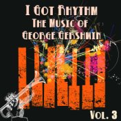 I Got Rhythm, The Music of George Gershwin: Vol. 3