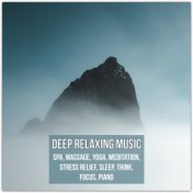 Deep relaxing Music: Spa, Massage, Yoga, Meditation, Stress Relief, Sleep, Think, Focus, Piano