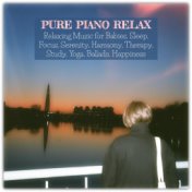 Pure Piano Relax: Relaxing Music for Babies, Sleep, Focus, Serenity, Harmony, Therapy, Study, Yoga, Ballads, Happiness