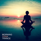 Morning Yoga Trance: Perfect Wake Up 2019 New Age Music, Songs for Meditation & Relaxation, Body & Mind Energized, Improve Your ...