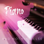 Piano and Nothing Else: 2020 Soft Melodies Played Only on Piano for Your Good Mood, Rest and Relax