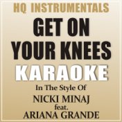 Get On Your Knees [Instrumental / Karaoke Version] In The Style Of Nicki Minaj & Ariana Grande