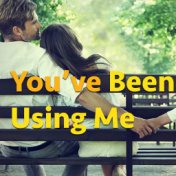 You've Been Using Me