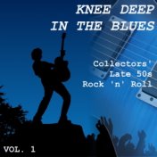 Knee Deep in the Blues: Collectors' Late 50s Rock 'n' Roll, Vol. 1