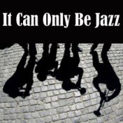 It Can Only Be Jazz