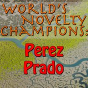 World's Novelty Champions: Perez Prado