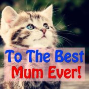 To The Best Mum Ever!