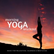 Morning Yoga Workout (Music For Relaxation, Calmness  and  Meditation)