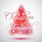 Christmas Ambient - Soft Ambient Music Songs for a Relaxing and Soothing Christmas