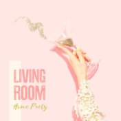 Living Room Home Party: Chillout Compilation for the Best Fun, Dancing and Partying