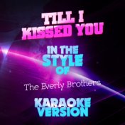 Till I Kissed You (In the Style of the Everly Brothers) [Karaoke Version] - Single