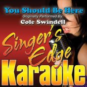 You Should Be Here (Originally Performed by Cole Swindell) [Karaoke Version]