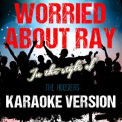 Worried About Ray (In the Style of the Hoosiers) [Karaoke Version] - Single