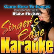 Came Here to Forget (Originally Performed by Blake Shelton) [Karaoke Version]
