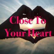 Close To Your Heart