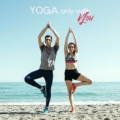 Yoga Only with You: Selection of New Age Music Created for Couple’s Yoga Training, Contemplation Together, Train All Hardest Pos...