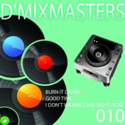 D'Mixmasters 010 (Burn It Down, Good Time, I Don't Wanna Care Right Now)