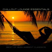Chillout Lounge Essentials - Best of Ibiza Ambient Classics