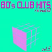 80's Club Hits Reloaded, Vol.5 (Best Of Dance, House, Electro & Techno Remix Collection)