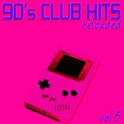 90's Club Hits Reloaded, Vol.5 (Best Of Dance, House, Electro & Techno Remix Collection)