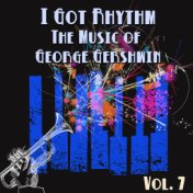 I Got Rhythm, The Music of George Gershwin: Vol. 7