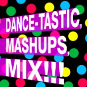 Dance Tastic Mashups Mix!!!