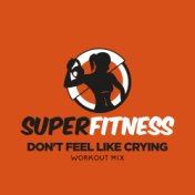 Don't Feel Like Crying (Workout Mix)
