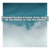 Background Piano Music for Harmony, Serenity, Therapy, Chill, Yoga, Meditation, Zen, Study, Sleep, Relaxation