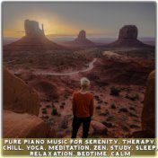 Pure Piano Music for Serenity, Therapy, Chill, Yoga, Meditation, Zen, Study, Sleep, Relaxation, Bedtime, Calm