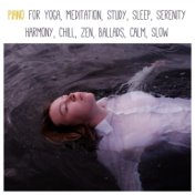Piano For Yoga, Meditation, Study, Sleep, Serenity, Harmony, Chill, Zen, Ballads, Calm, Slow