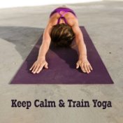 Keep Calm & Train Yoga: 2019 New Age Music for Meditation & Relaxation, Positive Energy for Yoga Poses Training, Open Your Mind,...