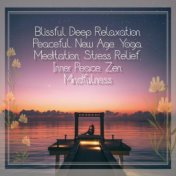 Blissful Deep Relaxation: Peaceful, New Age, Yoga, Meditation, Stress Relief, Inner Peace, Zen, Mindfulness