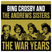 Bing Crosby And The Andrews Sisters - The War Years