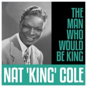 The Man Who Would Be King - Nat 'King' Cole