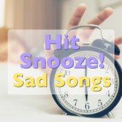 Hit Snooze! Sad Songs