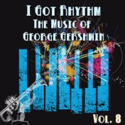 I Got Rhythm, The Music of George Gershwin: Vol. 8