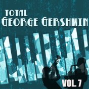 Total George Gershwin, Vol. 7