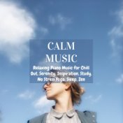 Calm Music: Relaxing Piano Music for Chill Out, Serenity, Inspiration, Study, No Stress,Yoga, Sleep, Zen