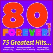 80's Forever! 75 Greatest Hits... (I Need a Hero, Nothing Compares 2 U, Fiore Di Maggio, All Night Long, Another Brick in the Wa...