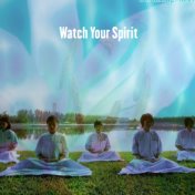 Watch Your Spirit