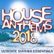 House Anthems 2018 - Ultimate Summer Essentials