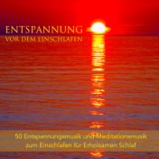 Entspannung vor dem Einschlafen - 50 Entspannungsmusik und Meditationsmusik zum Einschlafen für Erholsamen Schlaf