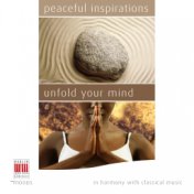Peaceful Inspirations - Unfold your Mind (In Harmony with Classical Music)