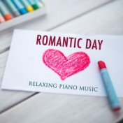 Romantic Day - Relaxing Piano Music to Celebrate Love at Valentine's Day