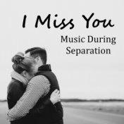 I Miss You Music During Separation