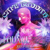 Café Buddah Lounge 2013, Pt. 2 (Flavoured Lounge and Chill Out Player from Sarnath, Bodh-Gaya to Kushinagara & Ibiza)