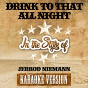 Drink to That All Night (In the Style of Jerrod Niemann) [Karaoke Version] - Single