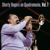 Shorty Rogers on Quardromania, Vol. 1