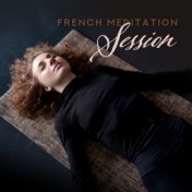 French Meditation Session: 2019 New Age Music for Yoga Training & Deep Relaxation, Kundalini, Zen, Mantra Songs, Chakra Balancin...