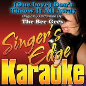 (Our Love) Don't Throw It All Away (Originally Performed by the Bee Gees) [Karaoke Version]